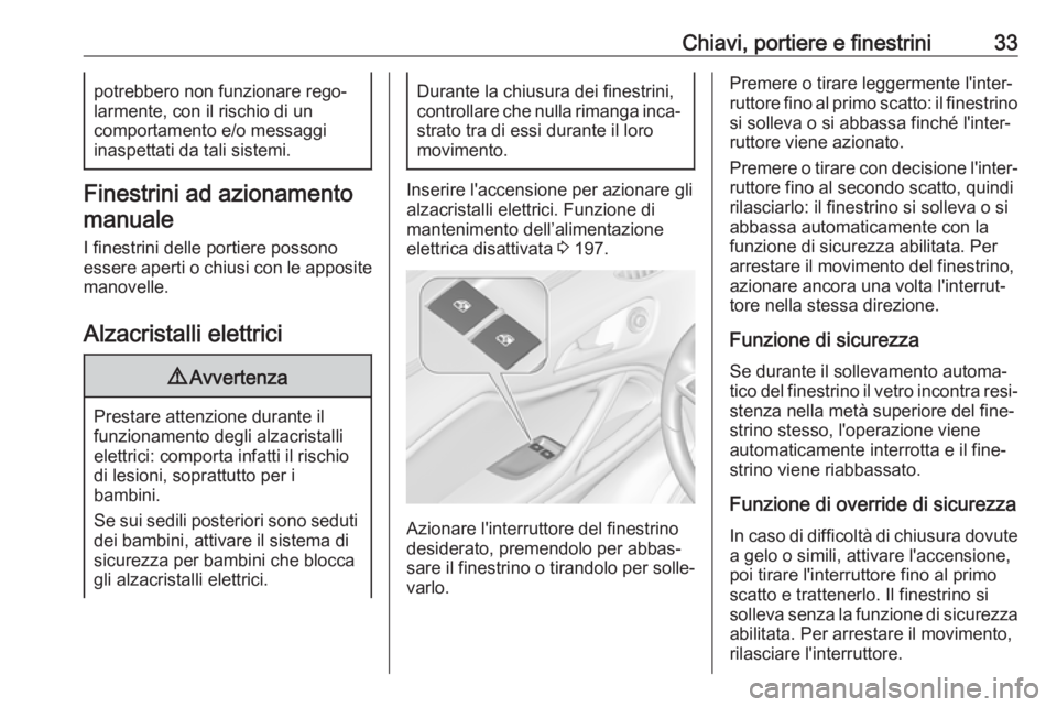 OPEL ZAFIRA C 2019  Manuale di uso e manutenzione (in Italian) Chiavi, portiere e finestrini33potrebbero non funzionare rego‐
larmente, con il rischio di un
comportamento e/o messaggi
inaspettati da tali sistemi.
Finestrini ad azionamento
manuale
I finestrini d
