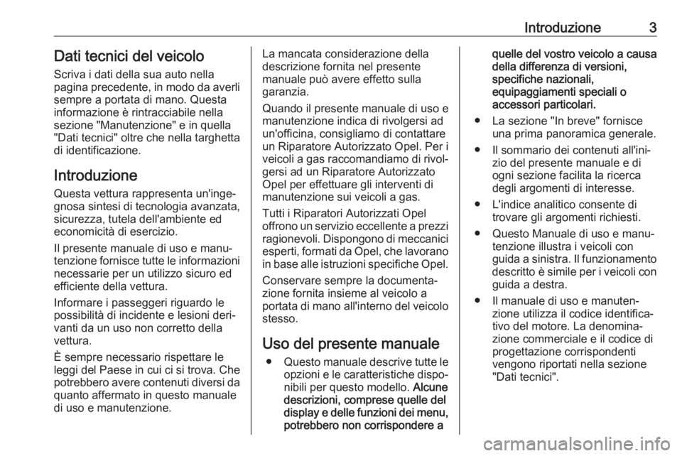 OPEL ZAFIRA C 2019  Manuale di uso e manutenzione (in Italian) Introduzione3Dati tecnici del veicoloScriva i dati della sua auto nella
pagina precedente, in modo da averli
sempre a portata di mano. Questa
informazione è rintracciabile nella
sezione "Manutenz