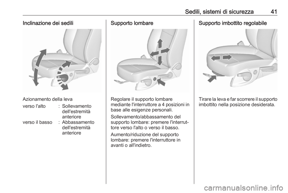 OPEL ZAFIRA C 2019  Manuale di uso e manutenzione (in Italian) Sedili, sistemi di sicurezza41Inclinazione dei sedili
Azionamento della leva
verso l'alto:Sollevamento
dell'estremità
anterioreverso il basso:Abbassamento
dell'estremità
anterioreSupport