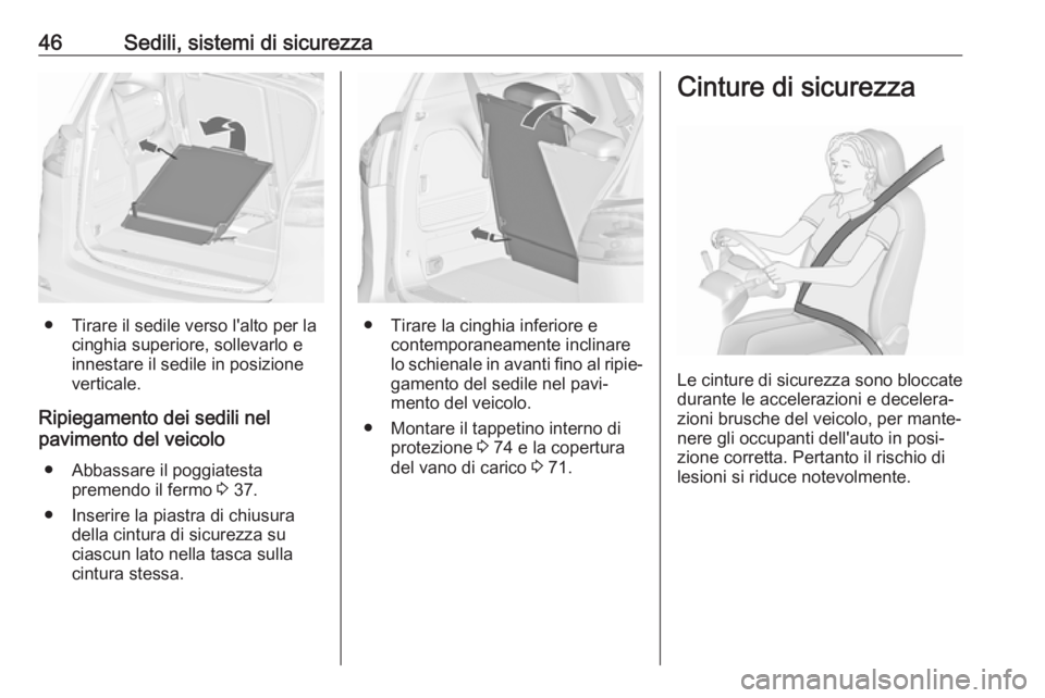 OPEL ZAFIRA C 2019  Manuale di uso e manutenzione (in Italian) 46Sedili, sistemi di sicurezza
● Tirare il sedile verso l'alto per lacinghia superiore, sollevarlo e
innestare il sedile in posizione
verticale.
Ripiegamento dei sedili nel
pavimento del veicolo