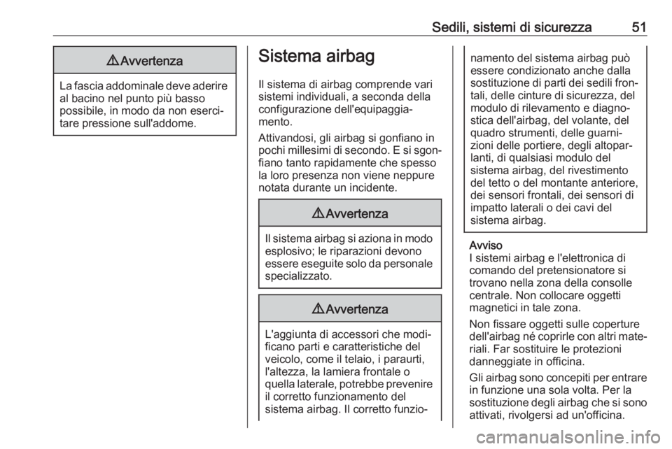 OPEL ZAFIRA C 2019  Manuale di uso e manutenzione (in Italian) Sedili, sistemi di sicurezza519Avvertenza
La fascia addominale deve aderire
al bacino nel punto più basso
possibile, in modo da non eserci‐
tare pressione sull'addome.
Sistema airbag
Il sistema