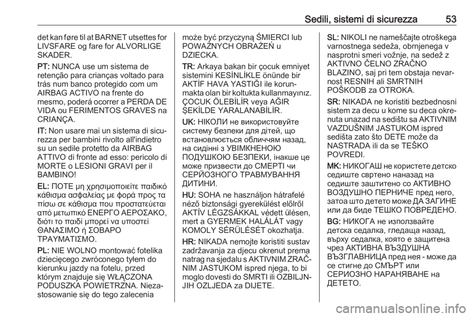 OPEL ZAFIRA C 2019  Manuale di uso e manutenzione (in Italian) Sedili, sistemi di sicurezza53det kan føre til at BARNET utsettes for
LIVSFARE og fare for ALVORLIGE
SKADER.
PT:  NUNCA use um sistema de
retenção para crianças voltado para
trás num banco proteg