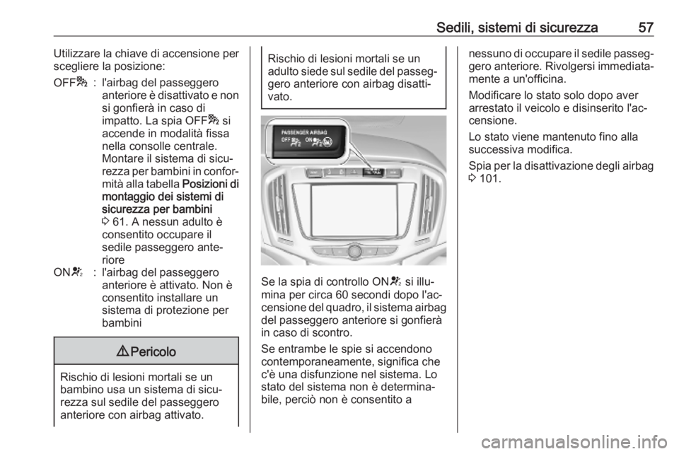OPEL ZAFIRA C 2019  Manuale di uso e manutenzione (in Italian) Sedili, sistemi di sicurezza57Utilizzare la chiave di accensione per
scegliere la posizione:OFF *:l'airbag del passeggero
anteriore è disattivato e non si gonfierà in caso di
impatto. La spia OF