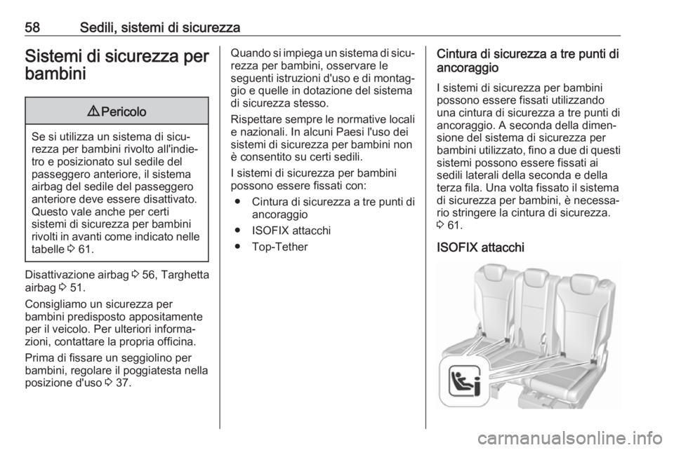 OPEL ZAFIRA C 2019  Manuale di uso e manutenzione (in Italian) 58Sedili, sistemi di sicurezzaSistemi di sicurezza perbambini9 Pericolo
Se si utilizza un sistema di sicu‐
rezza per bambini rivolto all'indie‐
tro e posizionato sul sedile del
passeggero ante
