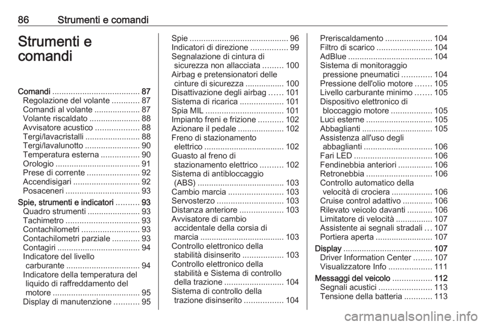 OPEL ZAFIRA C 2019  Manuale di uso e manutenzione (in Italian) 86Strumenti e comandiStrumenti e
comandiComandi ...................................... 87
Regolazione del volante ............87
Comandi al volante ....................87
Volante riscaldato ..........
