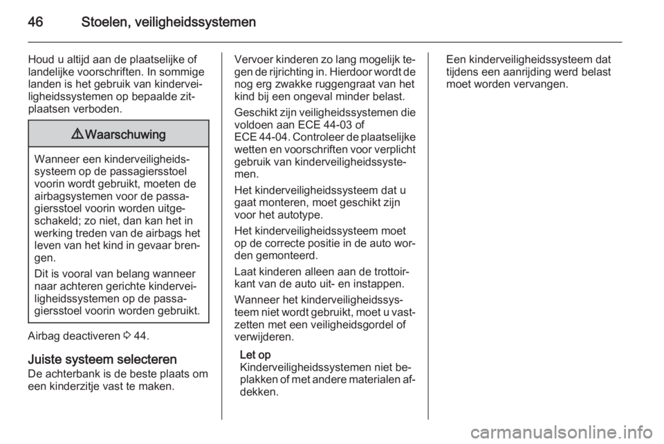 OPEL ADAM 2014  Handleiding Infotainment (in Dutch) 46Stoelen, veiligheidssystemen
Houd u altijd aan de plaatselijke of
landelijke voorschriften. In sommige landen is het gebruik van kindervei‐ligheidssystemen op bepaalde zit‐
plaatsen verboden.9 W