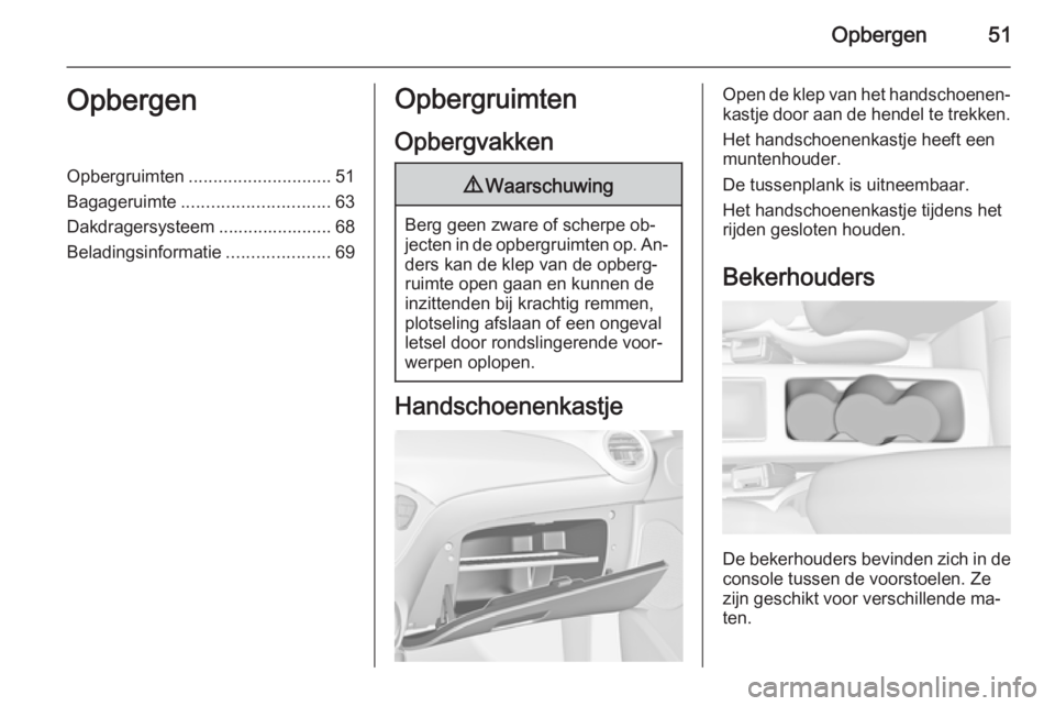 OPEL ADAM 2014  Handleiding Infotainment (in Dutch) Opbergen51OpbergenOpbergruimten............................. 51
Bagageruimte .............................. 63
Dakdragersysteem ....................... 68
Beladingsinformatie .....................69Op