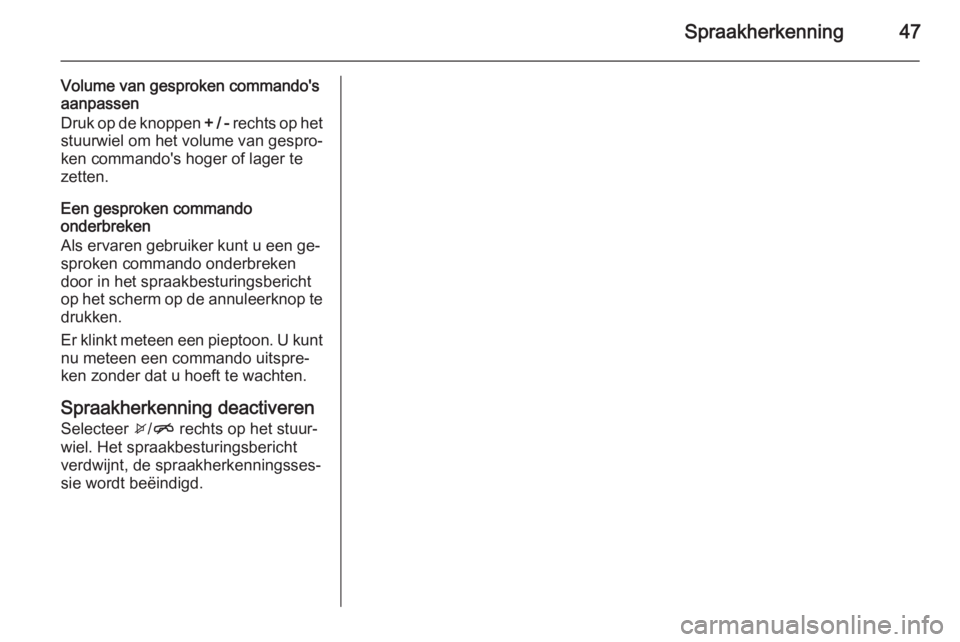 OPEL ADAM 2014.5  Handleiding Infotainment (in Dutch) Spraakherkenning47
Volume van gesproken commando's
aanpassen
Druk op de knoppen  + / - rechts op het
stuurwiel om het volume van gespro‐
ken commando's hoger of lager te
zetten.
Een gesproke