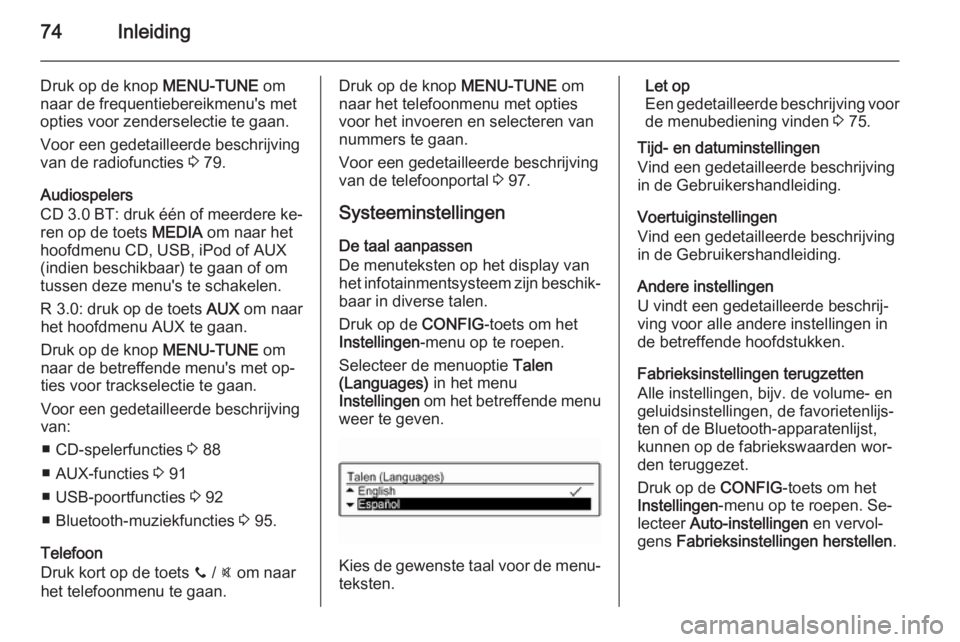 OPEL ADAM 2014.5  Handleiding Infotainment (in Dutch) 74Inleiding
Druk op de knop MENU-TUNE om
naar de frequentiebereikmenu's met
opties voor zenderselectie te gaan.
Voor een gedetailleerde beschrijving
van de radiofuncties  3 79.
Audiospelers
CD 3.0