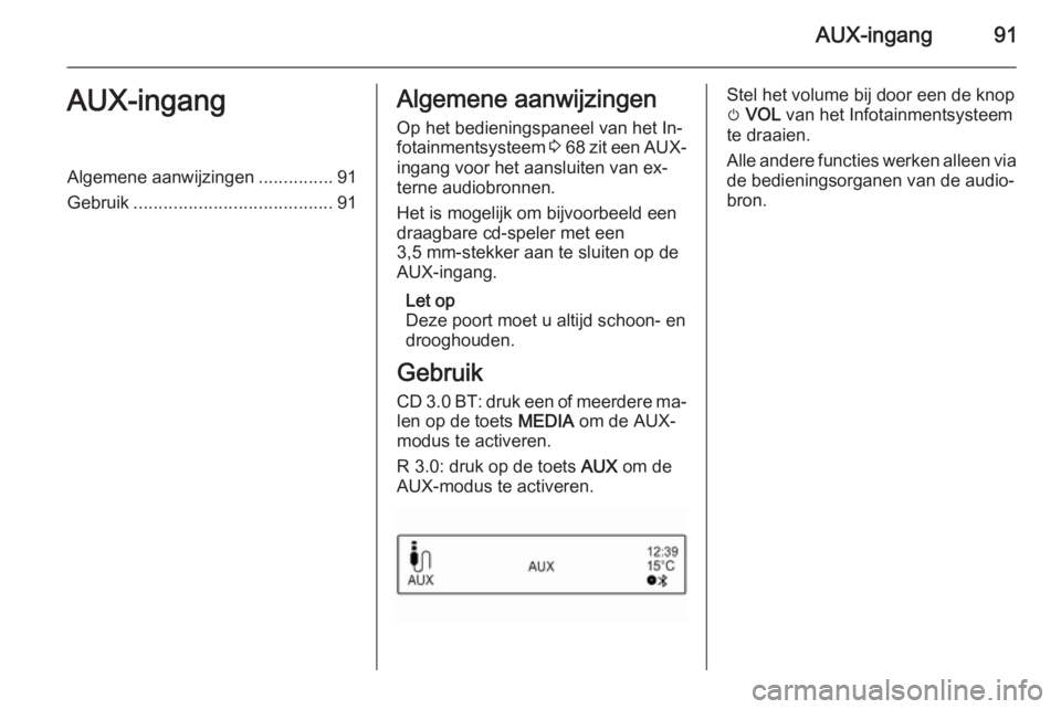 OPEL ADAM 2014.5  Handleiding Infotainment (in Dutch) AUX-ingang91AUX-ingangAlgemene aanwijzingen...............91
Gebruik ........................................ 91Algemene aanwijzingen
Op het bedieningspaneel van het In‐ fotainmentsysteem  3 68  zit
