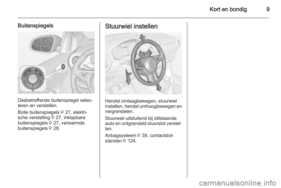 OPEL ADAM 2014.5  Handleiding Infotainment (in Dutch) Kort en bondig9
Buitenspiegels
Desbetreffende buitenspiegel selec‐
teren en verstellen.
Bolle buitenspiegels  3 27, elektri‐
sche verstelling  3 27, inklapbare
buitenspiegels  3 27, verwarmde
buit
