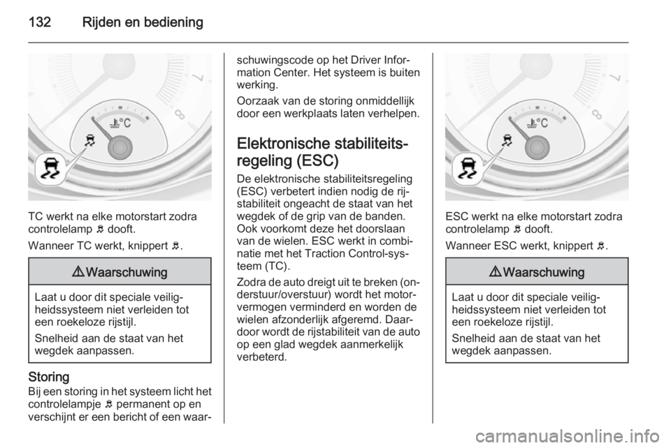 OPEL ADAM 2014.5  Handleiding Infotainment (in Dutch) 132Rijden en bediening
TC werkt na elke motorstart zodra
controlelamp  b dooft.
Wanneer TC werkt, knippert  b.
9 Waarschuwing
Laat u door dit speciale veilig‐
heidssysteem niet verleiden tot
een roe