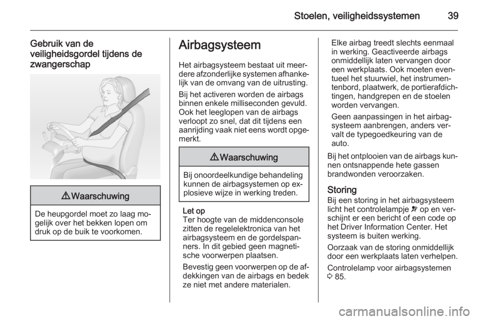 OPEL ADAM 2014.5  Handleiding Infotainment (in Dutch) Stoelen, veiligheidssystemen39
Gebruik van de
veiligheidsgordel tijdens de
zwangerschap9 Waarschuwing
De heupgordel moet zo laag mo‐
gelijk over het bekken lopen om
druk op de buik te voorkomen.
Air