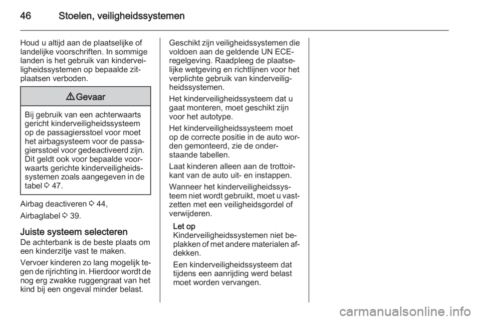 OPEL ADAM 2014.5  Handleiding Infotainment (in Dutch) 46Stoelen, veiligheidssystemen
Houd u altijd aan de plaatselijke of
landelijke voorschriften. In sommige landen is het gebruik van kindervei‐ligheidssystemen op bepaalde zit‐
plaatsen verboden.9 G