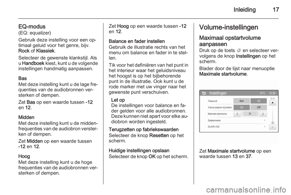 OPEL ADAM 2015  Handleiding Infotainment (in Dutch) Inleiding17
EQ-modus(EQ: equalizer)
Gebruik deze instelling voor een op‐
timaal geluid voor het genre, bijv. Rock  of Klassiek .
Selecteer de gewenste klankstijl. Als
u  Handboek  kiest, kunt u de v