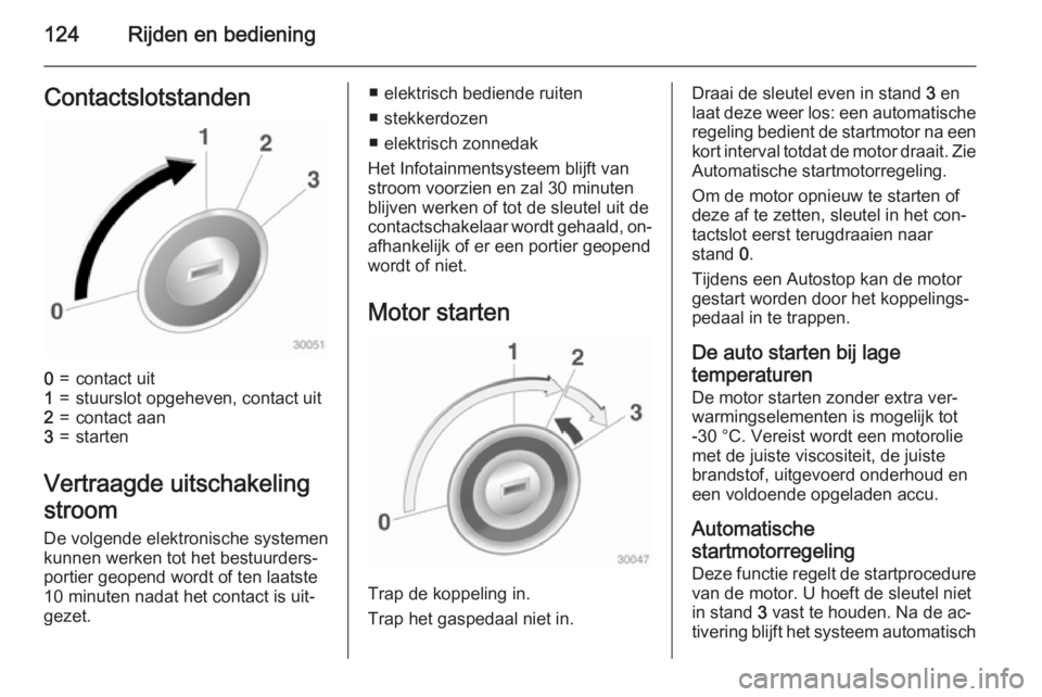 OPEL ADAM 2015 Gebruikershandleiding (in Dutch) 124Rijden en bedieningContactslotstanden0=contact uit1=stuurslot opgeheven, contact uit2=contact aan3=starten
Vertraagde uitschakeling
stroom
De volgende elektronische systemen
kunnen werken tot het b OPEL ADAM 2015 Gebruikershandleiding (in Dutch) 124Rijden en bedieningContactslotstanden0=contact uit1=stuurslot opgeheven, contact uit2=contact aan3=starten
Vertraagde uitschakeling
stroom
De volgende elektronische systemen
kunnen werken tot het b