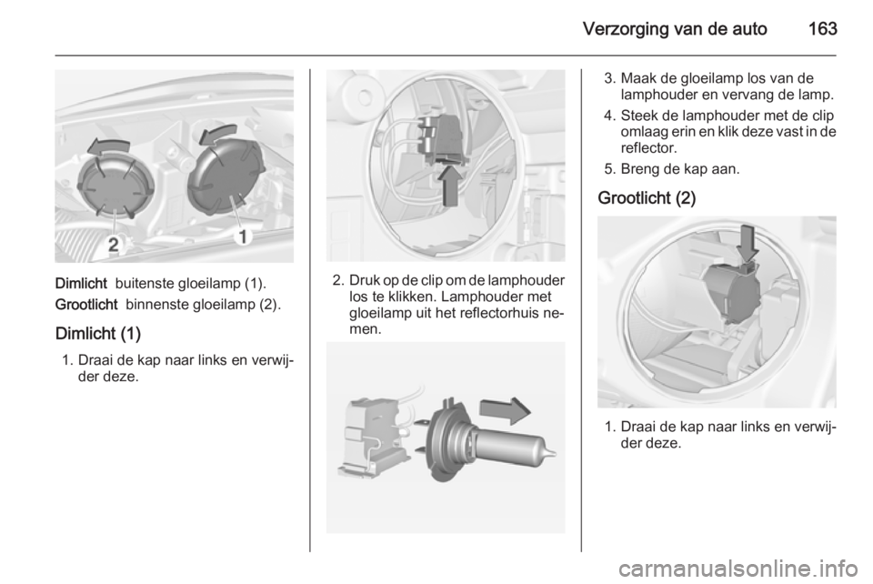 OPEL ADAM 2015 Gebruikershandleiding (in Dutch) Verzorging van de auto163
Dimlicht buitenste gloeilamp (1).
Grootlicht binnenste gloeilamp (2).
Dimlicht (1) 1. Draai de kap naar links en verwij‐ der deze.2.Druk op de clip om de lamphouder
los OPEL ADAM 2015 Gebruikershandleiding (in Dutch) Verzorging van de auto163
Dimlicht buitenste gloeilamp (1).
Grootlicht binnenste gloeilamp (2).
Dimlicht (1) 1. Draai de kap naar links en verwij‐ der deze.2.Druk op de clip om de lamphouder
los