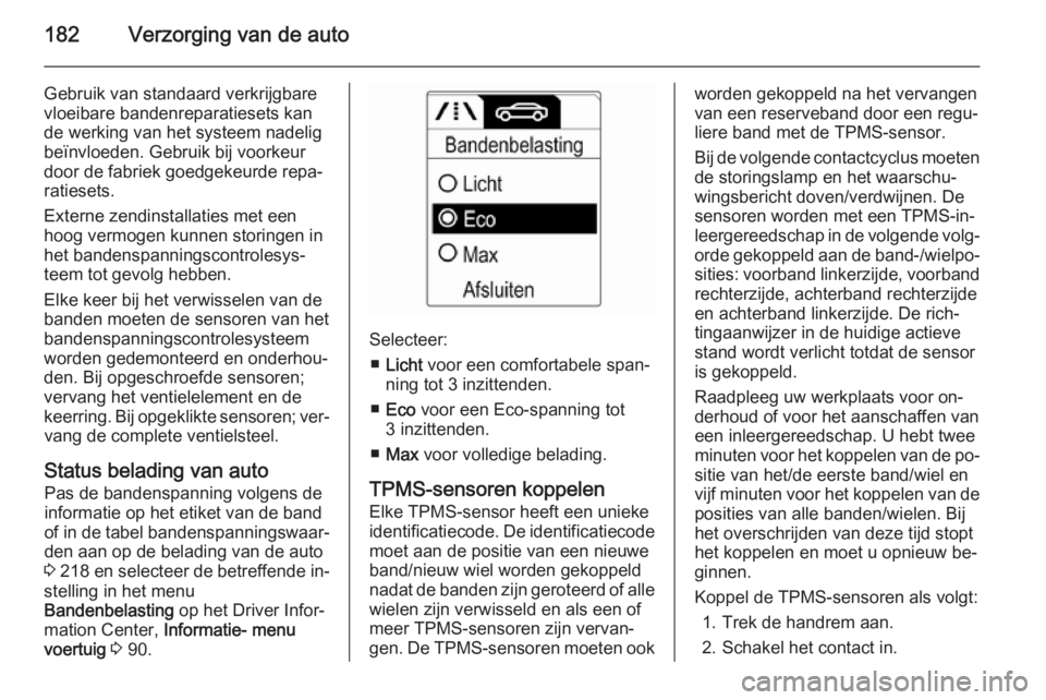 OPEL ADAM 2015  Gebruikershandleiding (in Dutch) 182Verzorging van de auto
Gebruik van standaard verkrijgbare
vloeibare bandenreparatiesets kan
de werking van het systeem nadelig
beïnvloeden. Gebruik bij voorkeur
door de fabriek goedgekeurde repa�