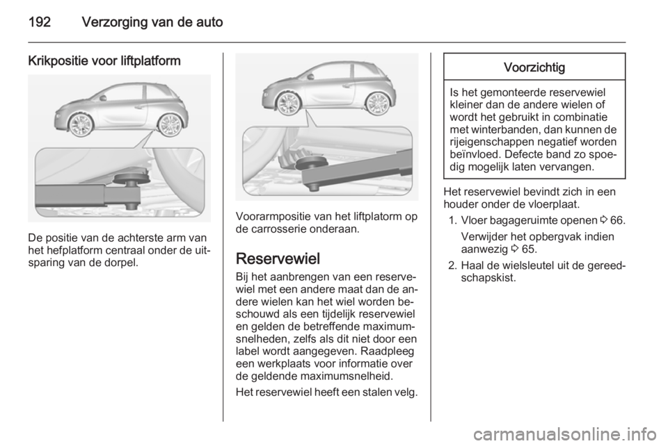OPEL ADAM 2015 Gebruikershandleiding (in Dutch) 192Verzorging van de auto
Krikpositie voor liftplatform
De positie van de achterste arm van
het hefplatform centraal onder de uit‐ sparing van de dorpel.
Voorarmpositie van het liftplatorm op
de car OPEL ADAM 2015 Gebruikershandleiding (in Dutch) 192Verzorging van de auto
Krikpositie voor liftplatform
De positie van de achterste arm van
het hefplatform centraal onder de uit‐ sparing van de dorpel.
Voorarmpositie van het liftplatorm op
de car