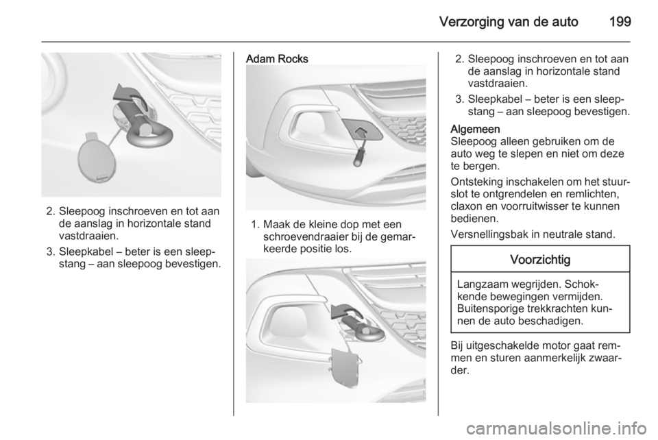 OPEL ADAM 2015 Gebruikershandleiding (in Dutch) Verzorging van de auto199
2. Sleepoog inschroeven en tot aande aanslag in horizontale stand
vastdraaien.
3. Sleepkabel – beter is een sleep‐ stang – aan sleepoog bevestigen.
Adam Rocks
1. Maak d OPEL ADAM 2015 Gebruikershandleiding (in Dutch) Verzorging van de auto199
2. Sleepoog inschroeven en tot aande aanslag in horizontale stand
vastdraaien.
3. Sleepkabel – beter is een sleep‐ stang – aan sleepoog bevestigen.
Adam Rocks
1. Maak d