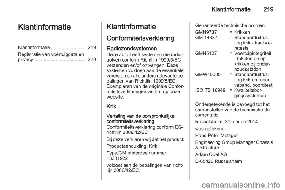 OPEL ADAM 2015  Gebruikershandleiding (in Dutch) Klantinformatie219KlantinformatieKlantinformatie........................... 219
Registratie van voertuigdata en
privacy ....................................... 220Klantinformatie
Conformiteitsverklari