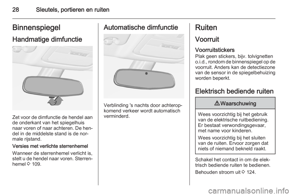 OPEL ADAM 2015  Gebruikershandleiding (in Dutch) 28Sleutels, portieren en ruitenBinnenspiegelHandmatige dimfunctie
Zet voor de dimfunctie de hendel aande onderkant van het spiegelhuis
naar voren of naar achteren. De hen‐
del in de middelste stand 
