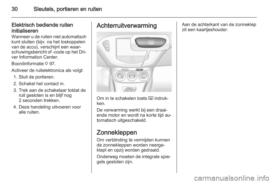 OPEL ADAM 2015  Gebruikershandleiding (in Dutch) 30Sleutels, portieren en ruiten
Elektrisch bediende ruiten
initialiseren
Wanneer u de ruiten niet automatisch kunt sluiten (bijv. na het loskoppelen
van de accu), verschijnt een waar‐
schuwingsberic