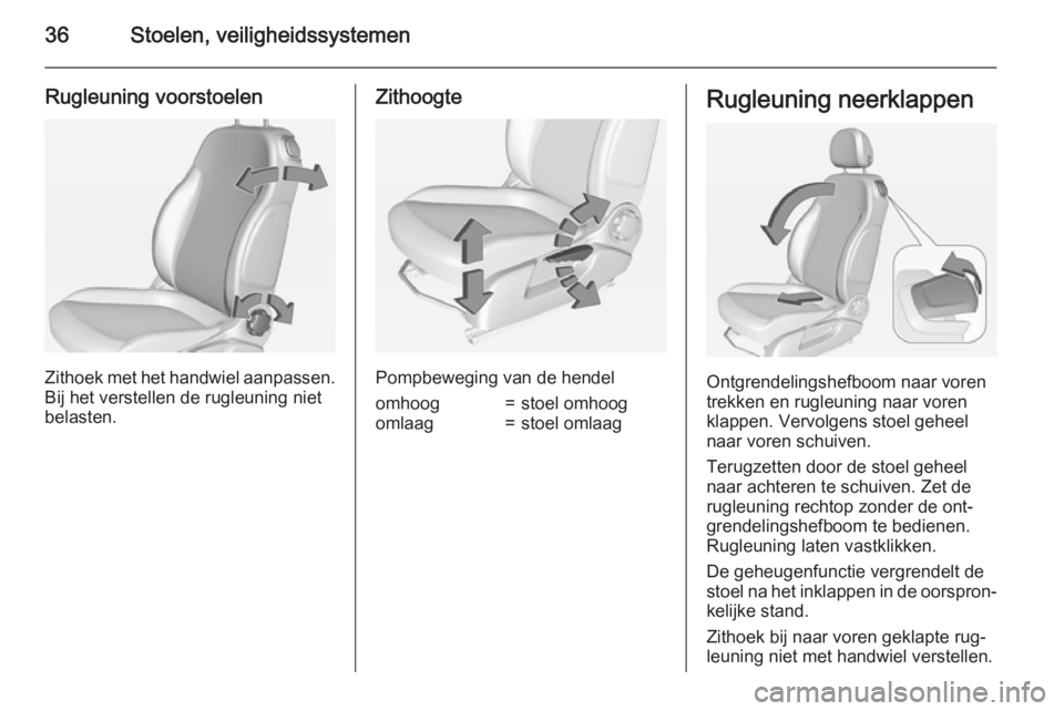 OPEL ADAM 2015  Gebruikershandleiding (in Dutch) 36Stoelen, veiligheidssystemen
Rugleuning voorstoelen
Zithoek met het handwiel aanpassen.
Bij het verstellen de rugleuning niet
belasten.
Zithoogte
Pompbeweging van de hendel
omhoog=stoel omhoogomlaag