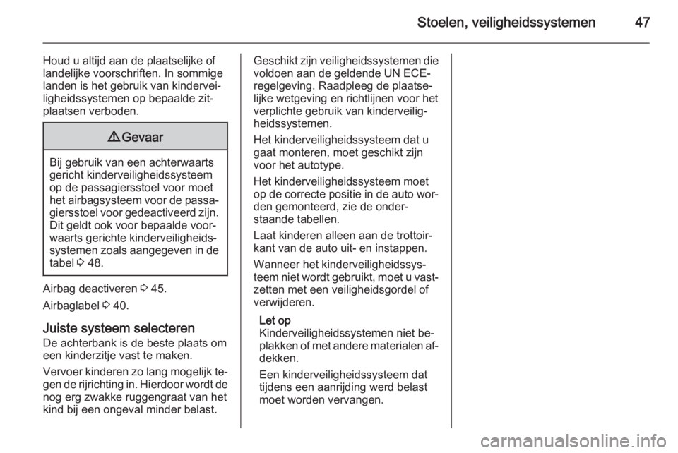 OPEL ADAM 2015  Gebruikershandleiding (in Dutch) Stoelen, veiligheidssystemen47
Houd u altijd aan de plaatselijke of
landelijke voorschriften. In sommige landen is het gebruik van kindervei‐
ligheidssystemen op bepaalde zit‐
plaatsen verboden.9 