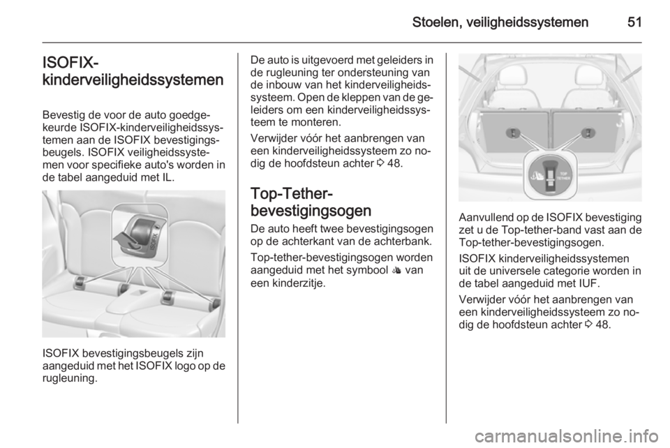 OPEL ADAM 2015 Gebruikershandleiding (in Dutch) Stoelen, veiligheidssystemen51ISOFIX-
kinderveiligheidssystemen
Bevestig de voor de auto goedge‐
keurde ISOFIX-kinderveiligheidssys‐
temen aan de ISOFIX bevestigings‐
beugels. ISOFIX veiligheids OPEL ADAM 2015 Gebruikershandleiding (in Dutch) Stoelen, veiligheidssystemen51ISOFIX-
kinderveiligheidssystemen
Bevestig de voor de auto goedge‐
keurde ISOFIX-kinderveiligheidssys‐
temen aan de ISOFIX bevestigings‐
beugels. ISOFIX veiligheids