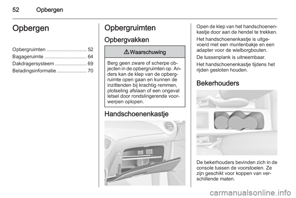 OPEL ADAM 2015 Gebruikershandleiding (in Dutch) 52OpbergenOpbergenOpbergruimten............................. 52
Bagageruimte .............................. 64
Dakdragersysteem ....................... 69
Beladingsinformatie .....................70Op OPEL ADAM 2015 Gebruikershandleiding (in Dutch) 52OpbergenOpbergenOpbergruimten............................. 52
Bagageruimte .............................. 64
Dakdragersysteem ....................... 69
Beladingsinformatie .....................70Op