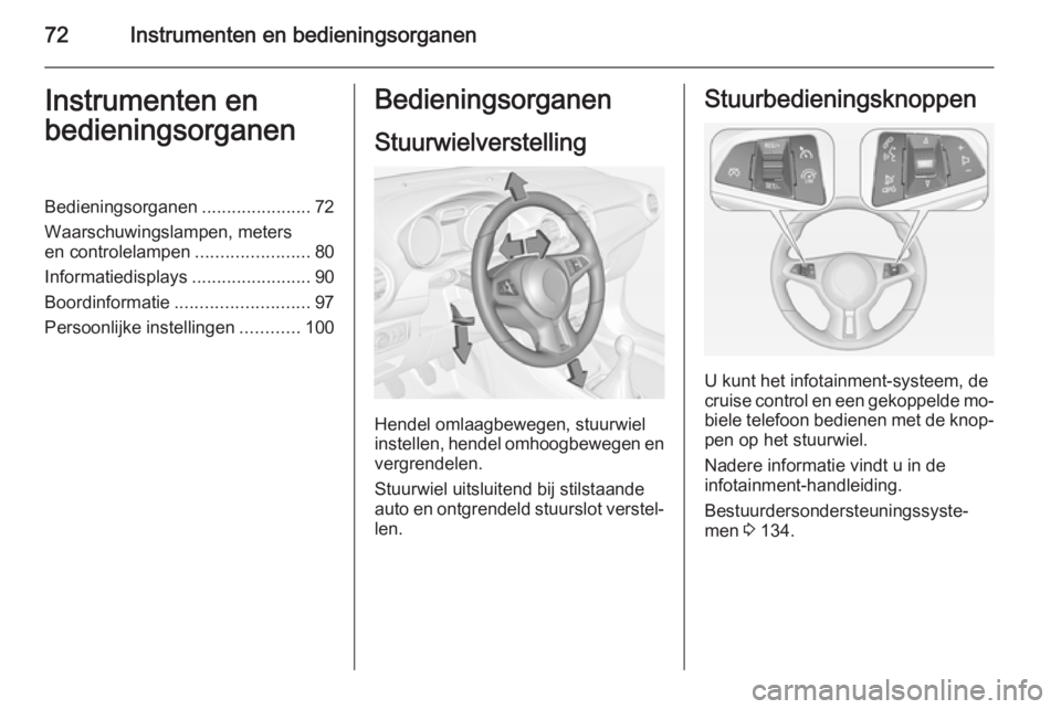 OPEL ADAM 2015 Gebruikershandleiding (in Dutch) 72Instrumenten en bedieningsorganenInstrumenten en
bedieningsorganenBedieningsorganen ......................72
Waarschuwingslampen, meters
en controlelampen .......................80
Informatiedisplay OPEL ADAM 2015 Gebruikershandleiding (in Dutch) 72Instrumenten en bedieningsorganenInstrumenten en
bedieningsorganenBedieningsorganen ......................72
Waarschuwingslampen, meters
en controlelampen .......................80
Informatiedisplay