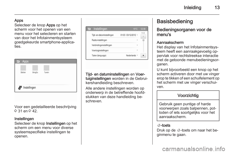 OPEL ADAM 2015.5  Handleiding Infotainment (in Dutch) Inleiding13
Apps
Selecteer de knop  Apps op het
scherm voor het openen van een
menu voor het selecteren en starten
van door het Infotainmentsysteem
goedgekeurde smartphone-applica‐
ties.
Voor een ge