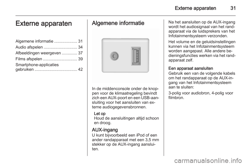 OPEL ADAM 2015.5  Handleiding Infotainment (in Dutch) Externe apparaten31Externe apparatenAlgemene informatie....................31
Audio afspelen ............................. 34
Afbeeldingen weergeven .............37
Films afspelen ....................