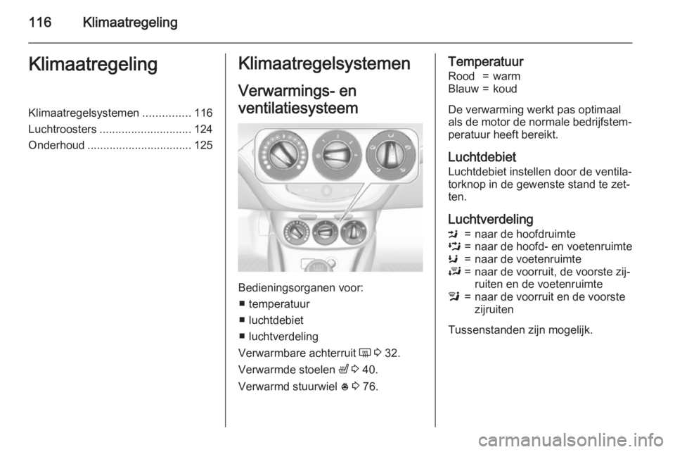 OPEL ADAM 2015.5 Gebruikershandleiding (in Dutch) 116KlimaatregelingKlimaatregelingKlimaatregelsystemen...............116
Luchtroosters ............................. 124
Onderhoud ................................. 125Klimaatregelsystemen
Verwarmings- OPEL ADAM 2015.5 Gebruikershandleiding (in Dutch) 116KlimaatregelingKlimaatregelingKlimaatregelsystemen...............116
Luchtroosters ............................. 124
Onderhoud ................................. 125Klimaatregelsystemen
Verwarmings-