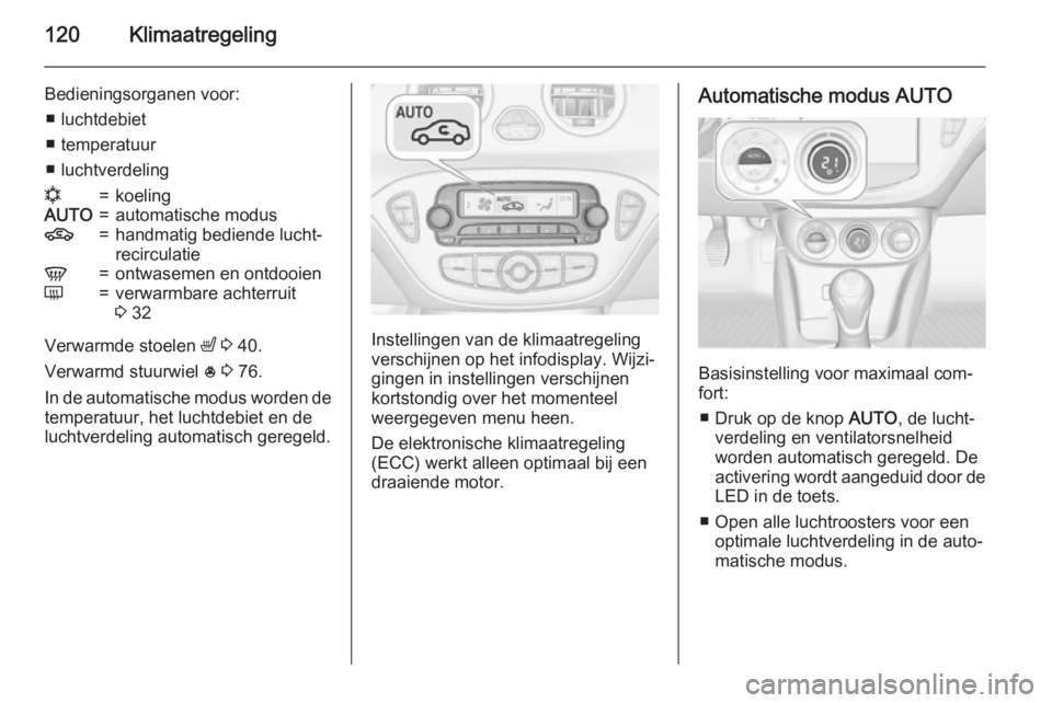 OPEL ADAM 2015.5 Gebruikershandleiding (in Dutch) 120Klimaatregeling
Bedieningsorganen voor:■ luchtdebiet
■ temperatuur
■ luchtverdelingn=koelingAUTO=automatische modus4=handmatig bediende lucht‐
recirculatieV=ontwasemen en ontdooienÜ=verwar OPEL ADAM 2015.5 Gebruikershandleiding (in Dutch) 120Klimaatregeling
Bedieningsorganen voor:■ luchtdebiet
■ temperatuur
■ luchtverdelingn=koelingAUTO=automatische modus4=handmatig bediende lucht‐
recirculatieV=ontwasemen en ontdooienÜ=verwar