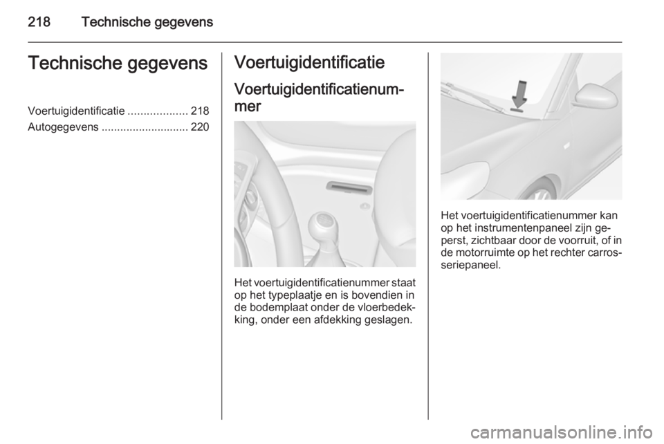 OPEL ADAM 2015.5 Gebruikershandleiding (in Dutch) 218Technische gegevensTechnische gegevensVoertuigidentificatie...................218
Autogegevens ............................ 220Voertuigidentificatie
Voertuigidentificatienum‐
mer
Het voertuigiden OPEL ADAM 2015.5 Gebruikershandleiding (in Dutch) 218Technische gegevensTechnische gegevensVoertuigidentificatie...................218
Autogegevens ............................ 220Voertuigidentificatie
Voertuigidentificatienum‐
mer
Het voertuigiden