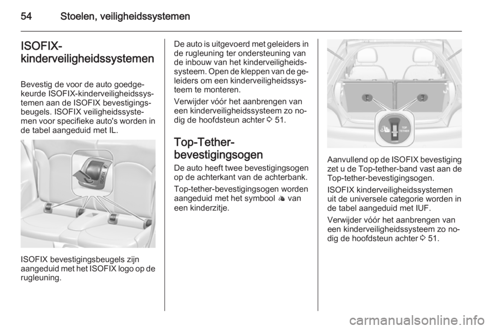 OPEL ADAM 2015.5 Gebruikershandleiding (in Dutch) 54Stoelen, veiligheidssystemenISOFIX-
kinderveiligheidssystemen
Bevestig de voor de auto goedge‐
keurde ISOFIX-kinderveiligheidssys‐
temen aan de ISOFIX bevestigings‐
beugels. ISOFIX veiligheids OPEL ADAM 2015.5 Gebruikershandleiding (in Dutch) 54Stoelen, veiligheidssystemenISOFIX-
kinderveiligheidssystemen
Bevestig de voor de auto goedge‐
keurde ISOFIX-kinderveiligheidssys‐
temen aan de ISOFIX bevestigings‐
beugels. ISOFIX veiligheids