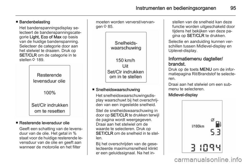 OPEL ADAM 2015.5 Gebruikershandleiding (in Dutch) Instrumenten en bedieningsorganen95
■Bandenbelasting
Het bandenspanningsdisplay se‐ lecteert de bandenspanningscate‐ gorie Light, Eco of Max op basis
van de huidige bandenspanning.
Selecteer d OPEL ADAM 2015.5 Gebruikershandleiding (in Dutch) Instrumenten en bedieningsorganen95
■Bandenbelasting
Het bandenspanningsdisplay se‐ lecteert de bandenspanningscate‐ gorie Light, Eco of Max op basis
van de huidige bandenspanning.
Selecteer d