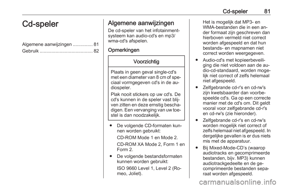 OPEL ADAM 2016 Handleiding Infotainment (in Dutch) Cd-speler81Cd-spelerAlgemene aanwijzingen...............81
Gebruik ........................................ 82Algemene aanwijzingen
De cd-speler van het infotainment‐
systeem kan audio-cd's en m OPEL ADAM 2016 Handleiding Infotainment (in Dutch) Cd-speler81Cd-spelerAlgemene aanwijzingen...............81
Gebruik ........................................ 82Algemene aanwijzingen
De cd-speler van het infotainment‐
systeem kan audio-cd's en m