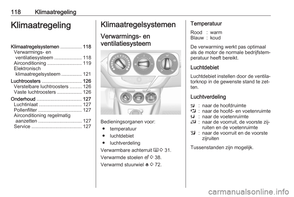 OPEL ADAM 2016  Gebruikershandleiding (in Dutch) 118KlimaatregelingKlimaatregelingKlimaatregelsystemen...............118
Verwarmings- en ventilatiesysteem ....................118
Airconditioning ......................... 119
Elektronisch klimaatrege