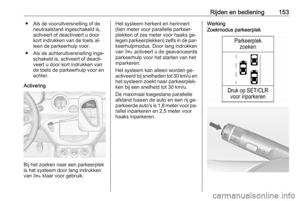 OPEL ADAM 2016 Gebruikershandleiding (in Dutch) Rijden en bediening153● Als de vooruitversnelling of deneutraalstand ingeschakeld is,
activeert of deactiveert u door
kort indrukken van de toets al‐
leen de parkeerhulp voor.
● Als de achteruit OPEL ADAM 2016 Gebruikershandleiding (in Dutch) Rijden en bediening153● Als de vooruitversnelling of deneutraalstand ingeschakeld is,
activeert of deactiveert u door
kort indrukken van de toets al‐
leen de parkeerhulp voor.
● Als de achteruit
