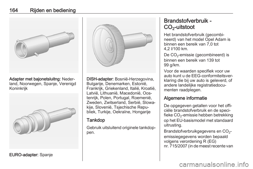 OPEL ADAM 2016 Gebruikershandleiding (in Dutch) 164Rijden en bediening
Adapter met bajonetsluitng: Neder‐
land, Noorwegen, Spanje, Verenigd
Koninkrijk
EURO-adapter: Spanje
DISH-adapter: Bosnië-Herzegovina,
Bulgarije, Denemarken, Estonië,
Frank OPEL ADAM 2016 Gebruikershandleiding (in Dutch) 164Rijden en bediening
Adapter met bajonetsluitng: Neder‐
land, Noorwegen, Spanje, Verenigd
Koninkrijk
EURO-adapter: Spanje
DISH-adapter: Bosnië-Herzegovina,
Bulgarije, Denemarken, Estonië,
Frank