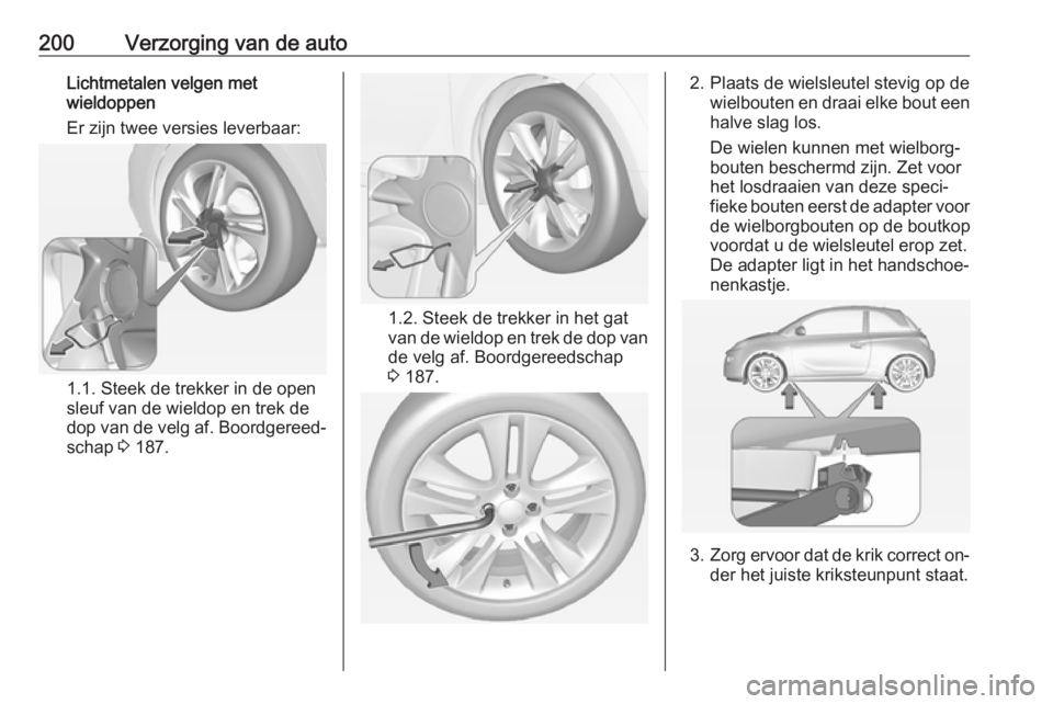 OPEL ADAM 2016 Gebruikershandleiding (in Dutch) 200Verzorging van de autoLichtmetalen velgen met
wieldoppen
Er zijn twee versies leverbaar:
1.1. Steek de trekker in de open
sleuf van de wieldop en trek de
dop van de velg af. Boordgereed‐
schap 3 OPEL ADAM 2016 Gebruikershandleiding (in Dutch) 200Verzorging van de autoLichtmetalen velgen met
wieldoppen
Er zijn twee versies leverbaar:
1.1. Steek de trekker in de open
sleuf van de wieldop en trek de
dop van de velg af. Boordgereed‐
schap 3