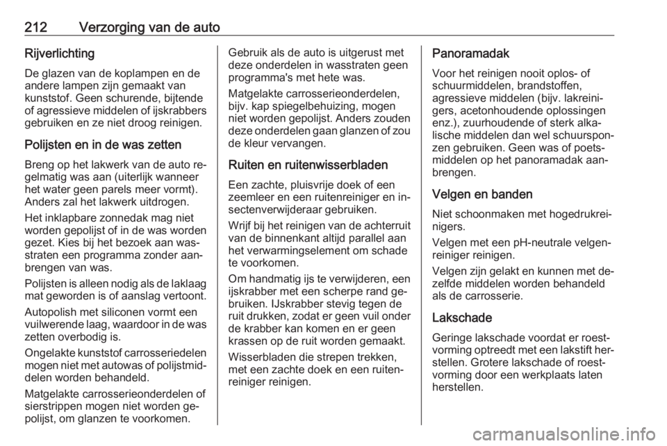 OPEL ADAM 2016  Gebruikershandleiding (in Dutch) 212Verzorging van de autoRijverlichting
De glazen van de koplampen en de
andere lampen zijn gemaakt van kunststof. Geen schurende, bijtende
of agressieve middelen of ijskrabbers gebruiken en ze niet d