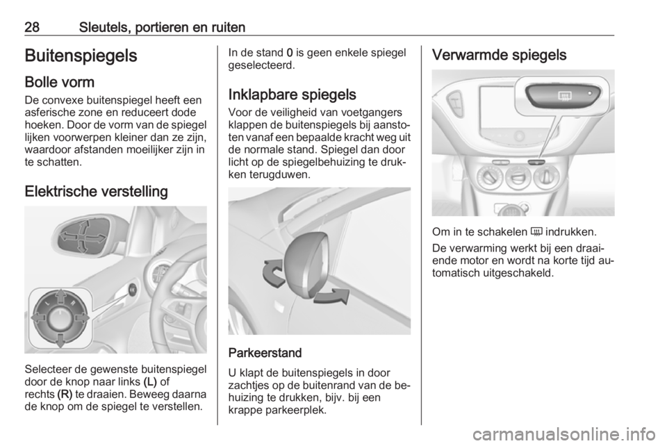 OPEL ADAM 2016 Gebruikershandleiding (in Dutch) 28Sleutels, portieren en ruitenBuitenspiegels
Bolle vorm De convexe buitenspiegel heeft een
asferische zone en reduceert dode
hoeken. Door de vorm van de spiegel lijken voorwerpen kleiner dan ze zijn, OPEL ADAM 2016 Gebruikershandleiding (in Dutch) 28Sleutels, portieren en ruitenBuitenspiegels
Bolle vorm De convexe buitenspiegel heeft een
asferische zone en reduceert dode
hoeken. Door de vorm van de spiegel lijken voorwerpen kleiner dan ze zijn,