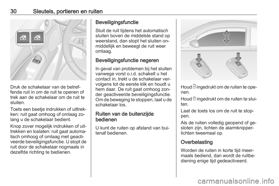 OPEL ADAM 2016  Gebruikershandleiding (in Dutch) 30Sleutels, portieren en ruiten
Druk de schakelaar van de betref‐
fende ruit in om de ruit te openen of
trek aan de schakelaar om de ruit te
sluiten.
Toets een beetje indrukken of uittrek‐
ken: ru