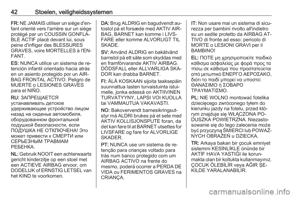 OPEL ADAM 2016  Gebruikershandleiding (in Dutch) 42Stoelen, veiligheidssystemenFR: NE JAMAIS utiliser un siège d'en‐
fant orienté vers l'arrière sur un siège
protégé par un COUSSIN GONFLA‐
BLE ACTIF placé devant lui, sous
peine d&