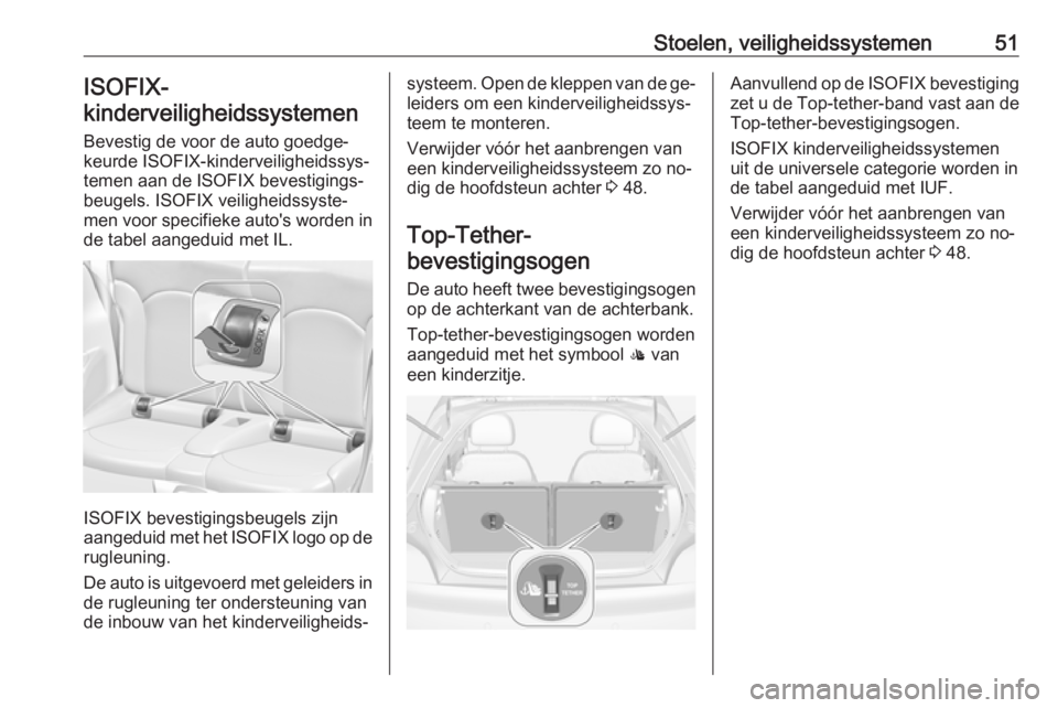 OPEL ADAM 2016 Gebruikershandleiding (in Dutch) Stoelen, veiligheidssystemen51ISOFIX-
kinderveiligheidssystemen
Bevestig de voor de auto goedge‐
keurde ISOFIX-kinderveiligheidssys‐
temen aan de ISOFIX bevestigings‐
beugels. ISOFIX veiligheid OPEL ADAM 2016 Gebruikershandleiding (in Dutch) Stoelen, veiligheidssystemen51ISOFIX-
kinderveiligheidssystemen
Bevestig de voor de auto goedge‐
keurde ISOFIX-kinderveiligheidssys‐
temen aan de ISOFIX bevestigings‐
beugels. ISOFIX veiligheid