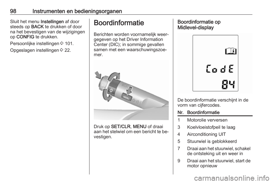 OPEL ADAM 2016  Gebruikershandleiding (in Dutch) 98Instrumenten en bedieningsorganenSluit het menu Instellingen af door
steeds op  BACK te drukken of door
na het bevestigen van de wijzigingen
op  CONFIG  te drukken.
Persoonlijke instellingen  3 101.